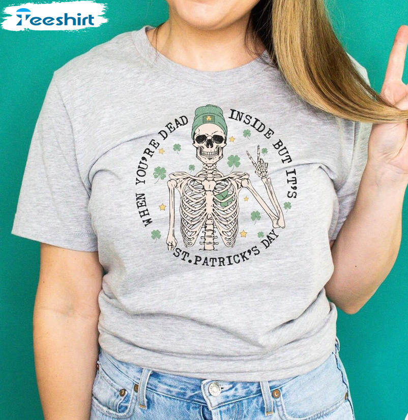 When You're Dead Inside But It's Patricks Day Shirt, Cute Skeleton Sweatshirt Short Sleeve