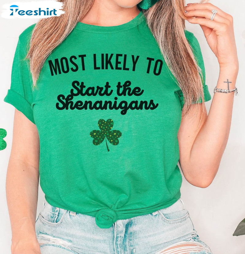 Most Likely To Start Shenanigans St Patricks Shirt, Funny Patricks Crewneck Short Sleeve