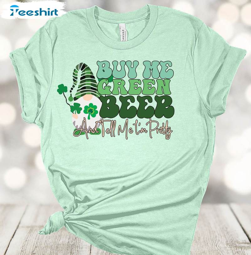 Saint Patricks Day Cute Shirt, Buy Me Green Beer And Tell Me I'm Pretty Unisex T-shirt Unisex Hoodie