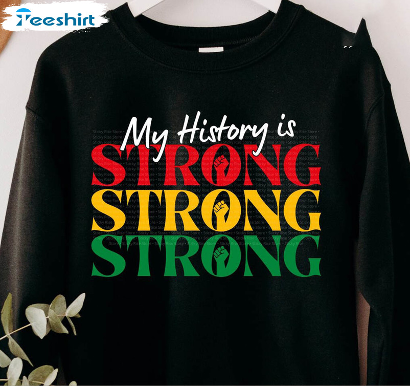 My History Is Strong Black History Shirt, Trendy Juneteenth Crewneck Unisex Hoodie