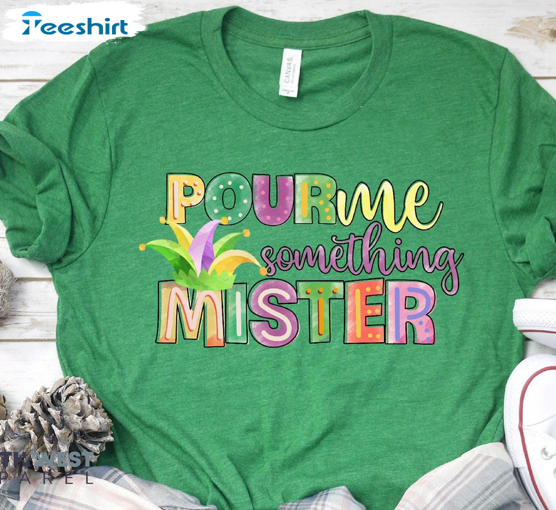 Pour Me Something Mister Mardi Gras Shirt, Louisiana Funny Crewneck Short Sleeve