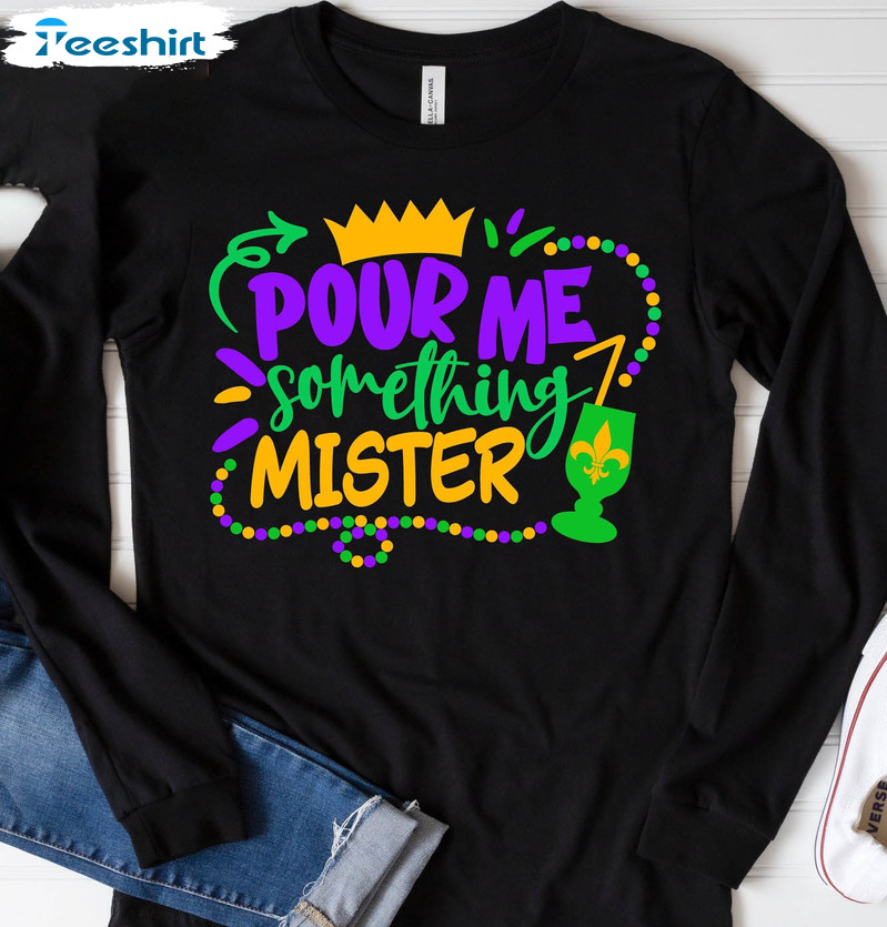 Pour Me Something Mister Mardi Gras Shirt, Funny Hoodie Crewneck