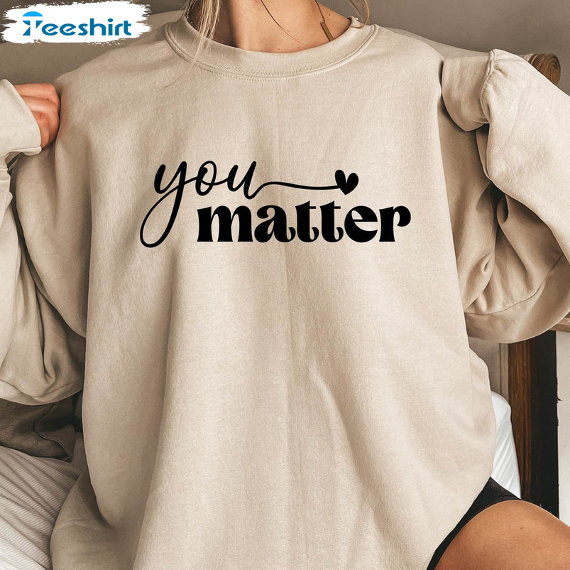 You Matter Trendy Sweatshirt , Kindness To The Person Behind Me Long Sleeve Tee Tops