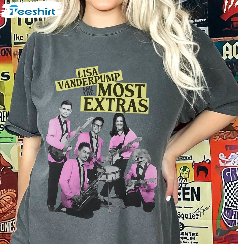 Lisa Vanderpump And The Most Extras Band Shirt, Vanderpump Unisex Hoodie Crewneck