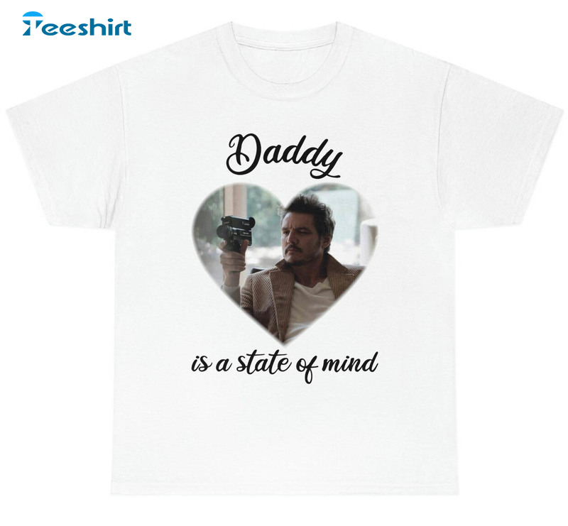 Pedro Pascal Daddy Is A State Of Mind Trendy Sweatshirt, Unisex T-shirt