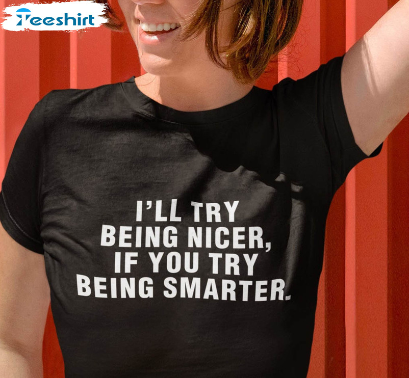 I'll Try Being Nicer If You Try Being Smarter Trendy Short Sleeve, Tee Tops