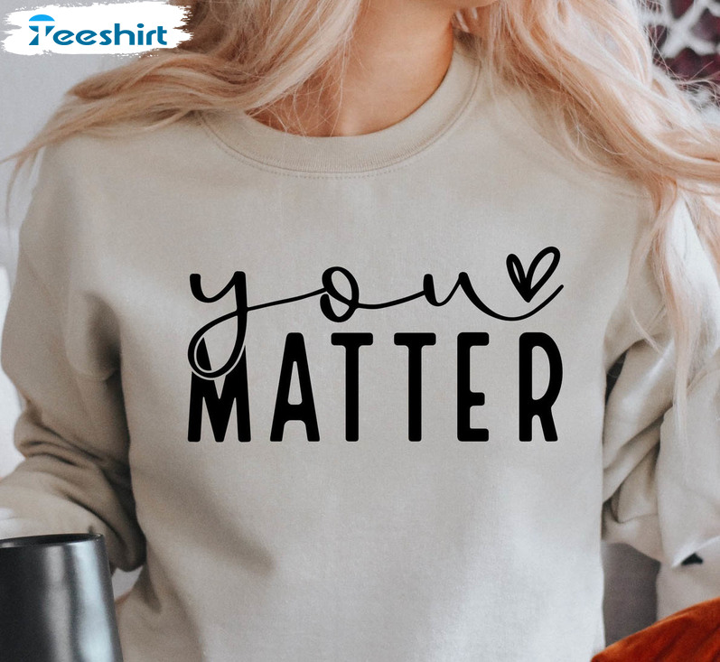 You Matter Trendy Shirt, Teacher Mental Health Long Sleeve Tee Tops