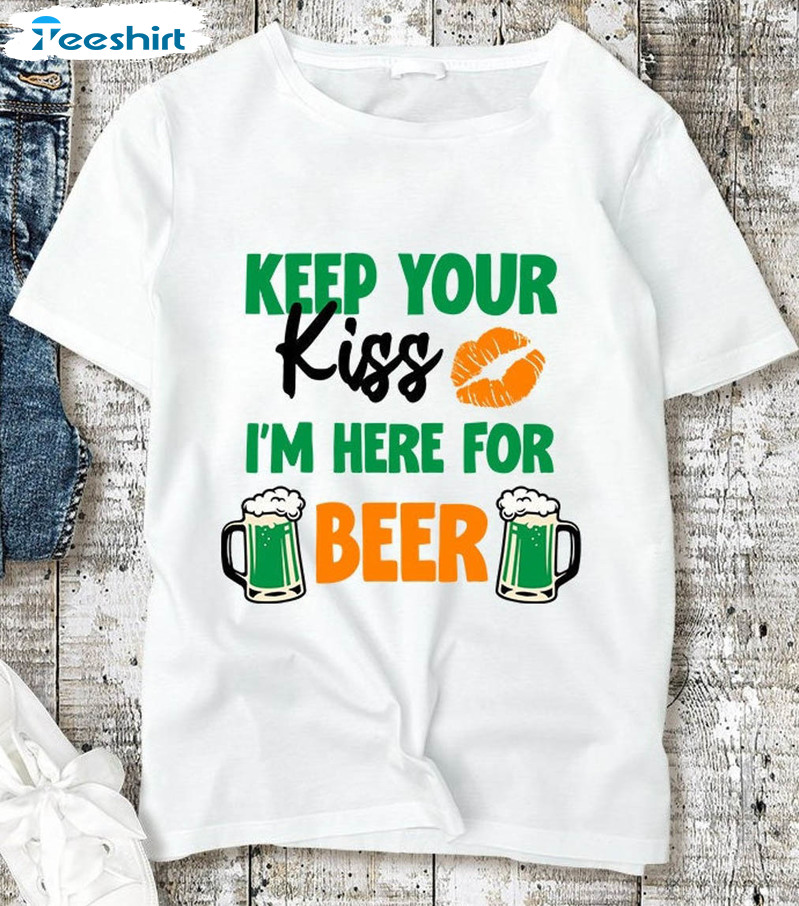 Keep Your Kiss Im Here For Beer Trendy Shirt, St Patricks Day Drinking Team Sweater Long Sleeve