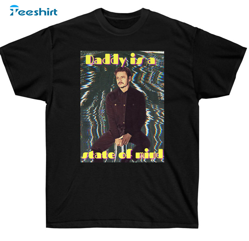 Daddy Is A State Of Mind Shirt, Trendy Pedro Pascal Unisex Hoodie Short Sleeve