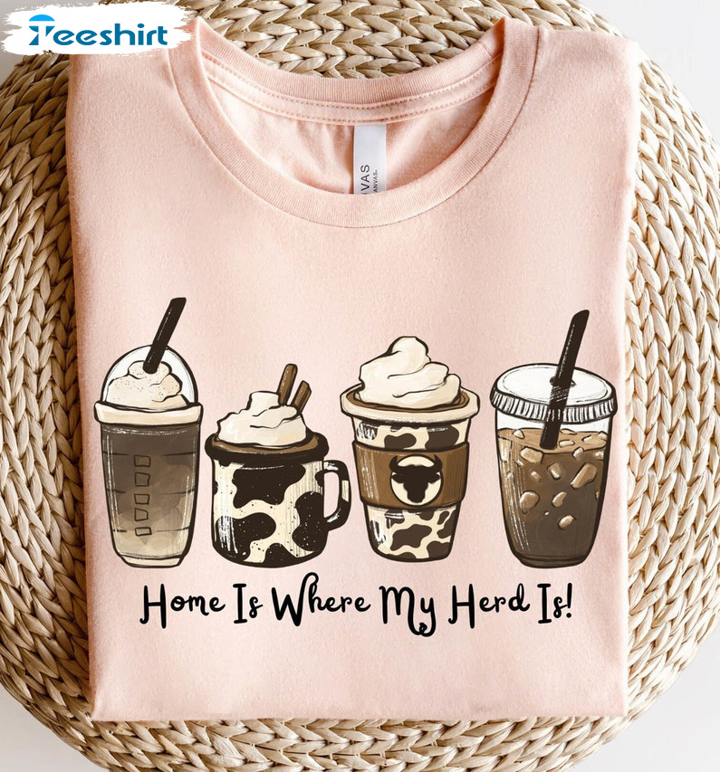 Home Is Where My Herd Is Coffee Shirt, Funny Coffee Cattle Long Sleeve Crewneck