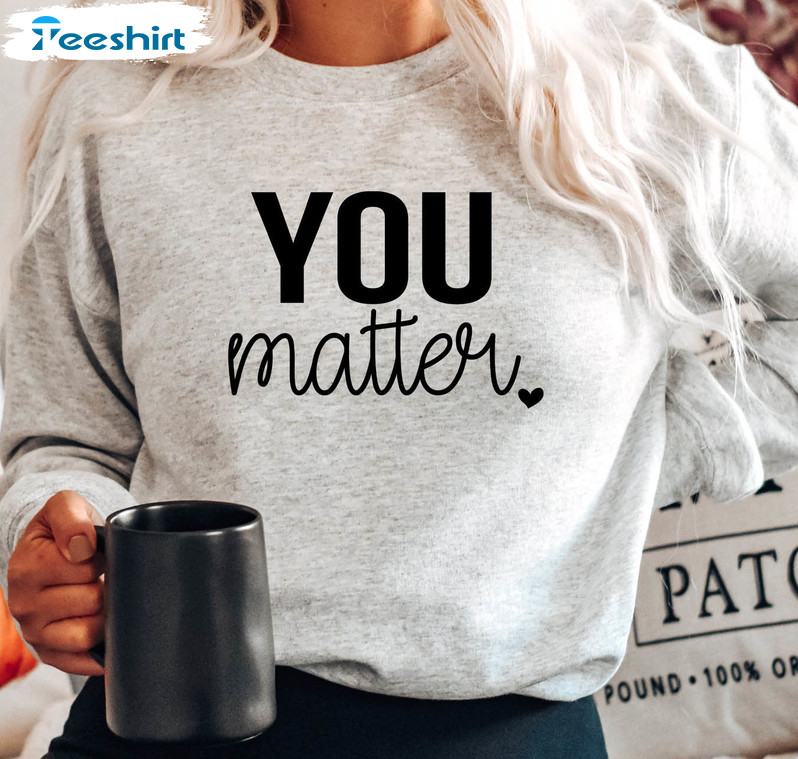 You Matter To The Person Behind Me Shirt, Empathy Unisex Hoodie Long Sleeve