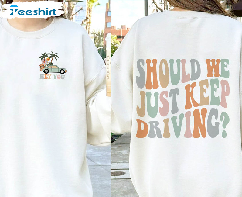 Should We Just Keep Driving Sweatshirt, Trendy Unisex T-shirt Short Sleeve