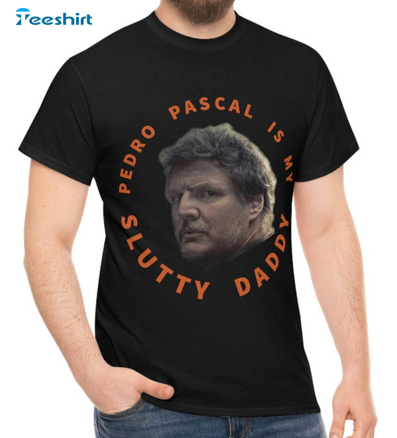 Pedro Pascal Is My Slutty Daddy Shirt, Trendy Crewneck Sweatshirt