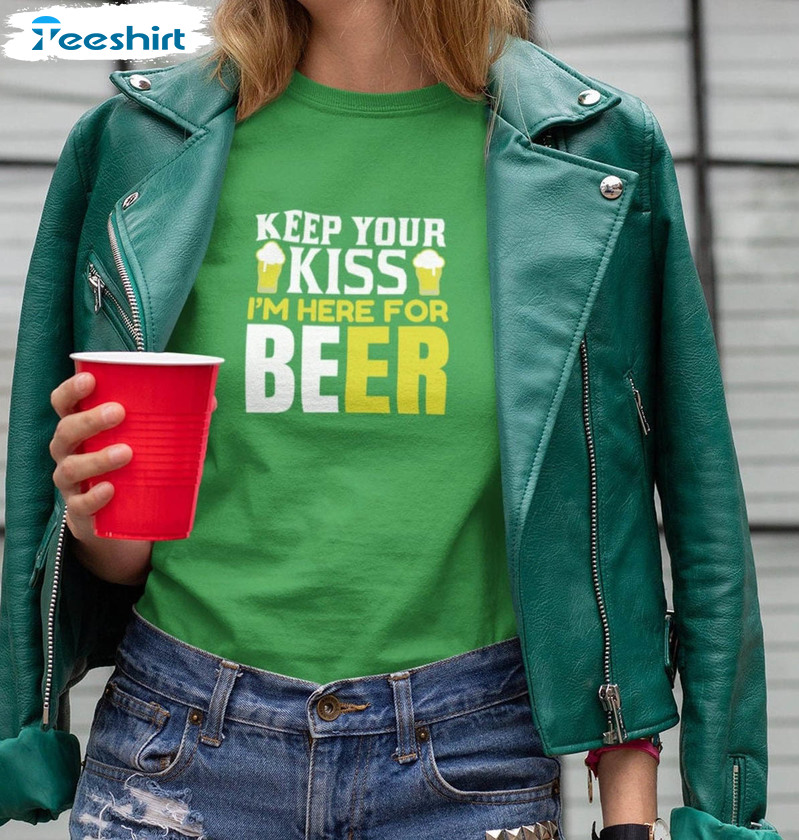 Keep Your Kiss I'm Here For Beer Shirt, St Patricks Day Unisex Hoodie Long Sleeve