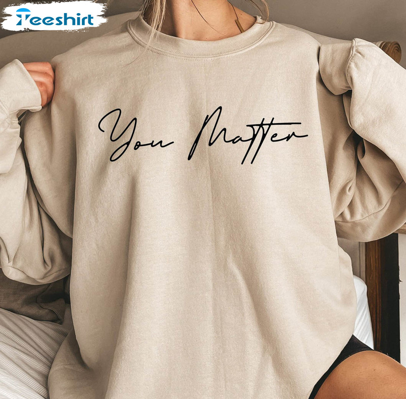 You Matter Sweatshirt, Mental Health Tee Tops Short Sleeve