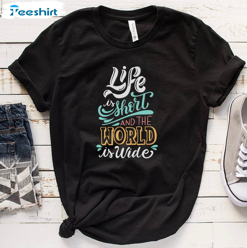 Life Is Short And The World Is Wide Adventure Shirt, Traveler Long Sleeve Unisex T-shirt