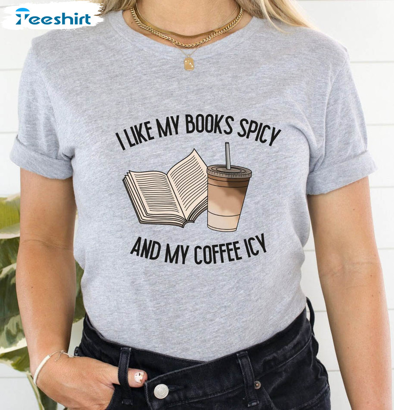 Spicy Books Shirt, I Like My Books Spicy & My Coffee Icy Unisex T-shirt Short Sleeve