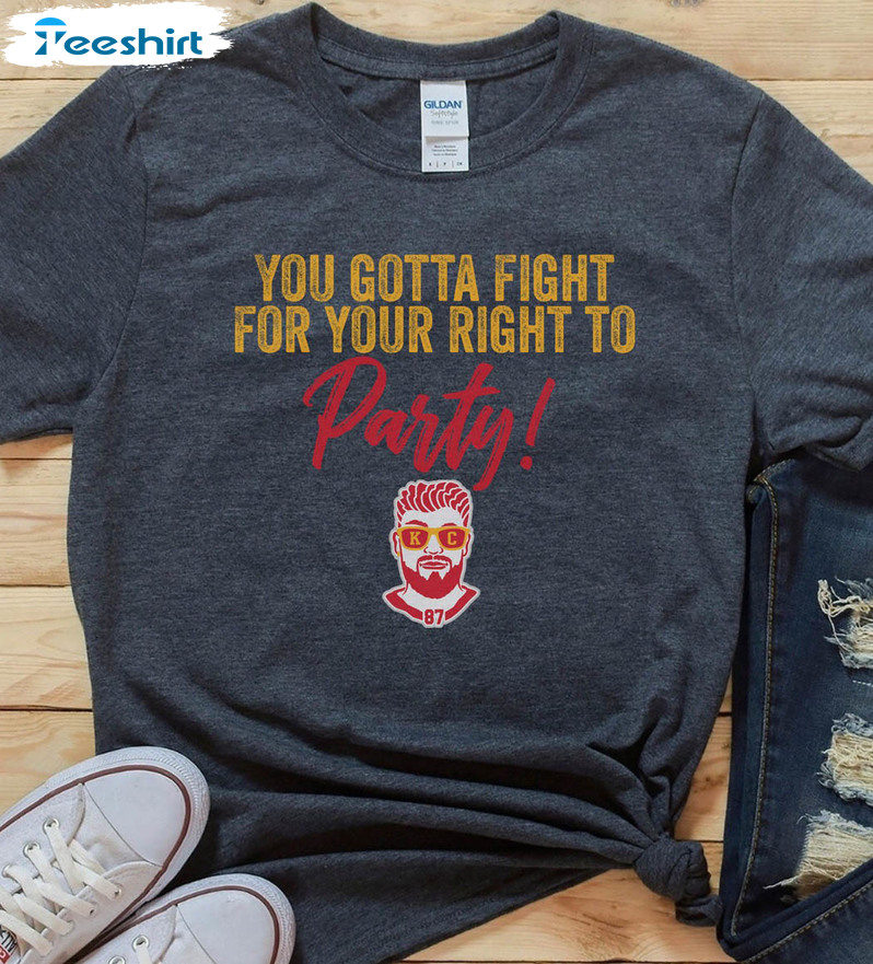 You Gotta Fight For Your Right To Party Trendy Shirt, Travis Kelce Kansas City Long Sleeve Short Sleeve