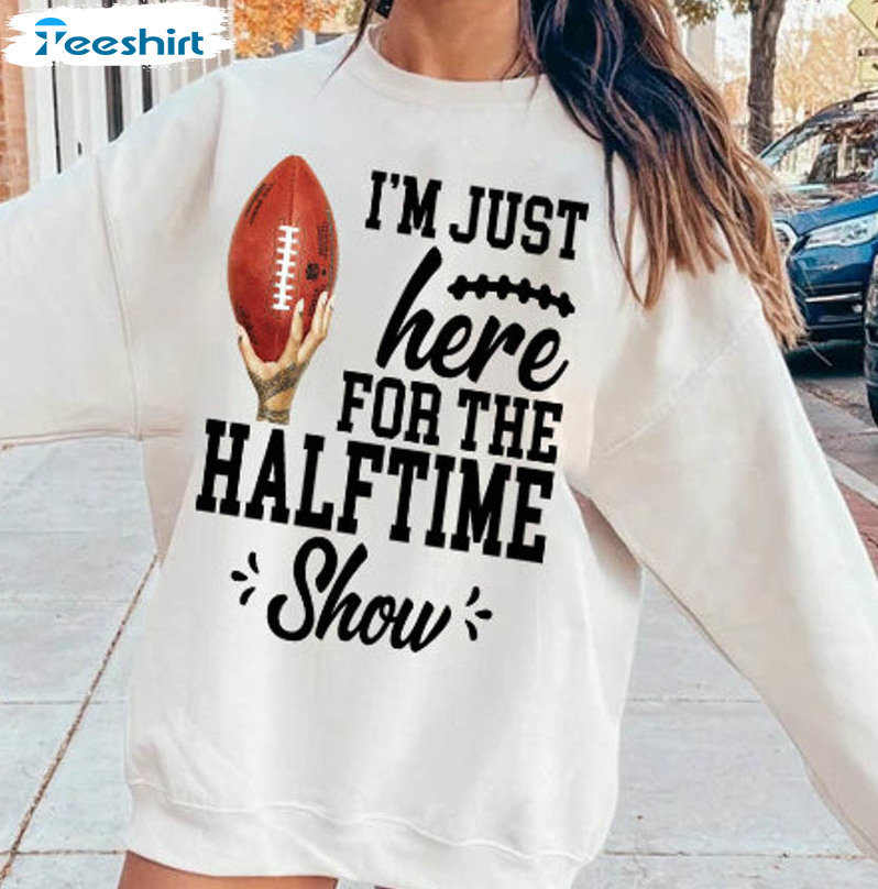 I'm just here for The Super Bowl Halftime Show shirt, hoodie