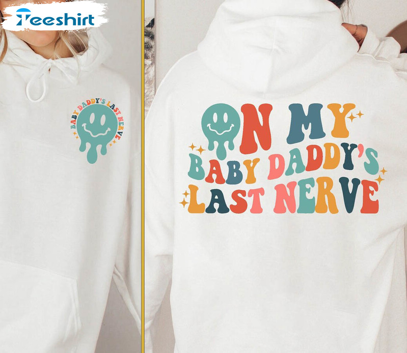 On My Baby Daddys Last Nerve Colorful Shirt, Trendy Smile Face Unisex T-shirt Crewneck