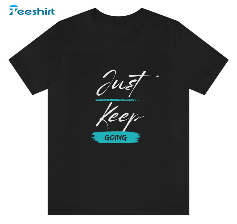 Just Keep Going Trendy Shirt, Vintage Unisex T-shirt Short Sleeve