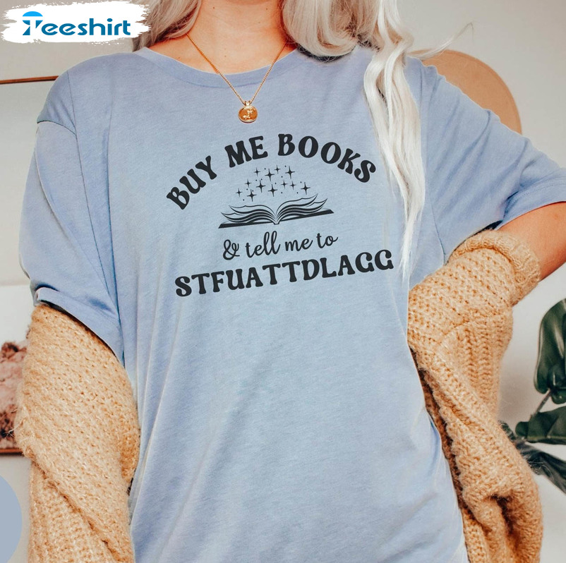 Buy Me Books And Tell Me To STFUATTDLAGG Shirt, Spicy Literature Spicy Book Unisex T-shirt Long Sleeve