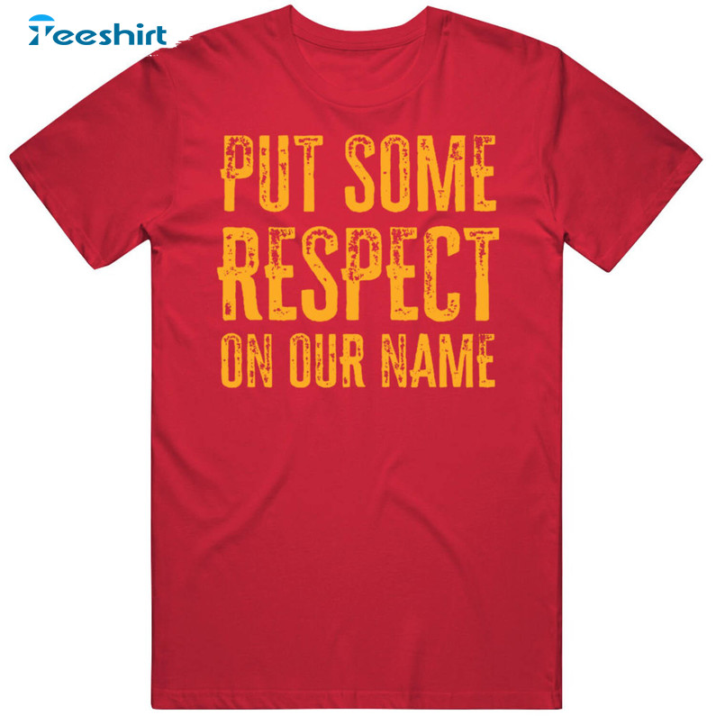 Put Some Respect On Our Names Travis Kelce Kansas city Chiefs shirt, hoodie,  sweater, long sleeve and tank top