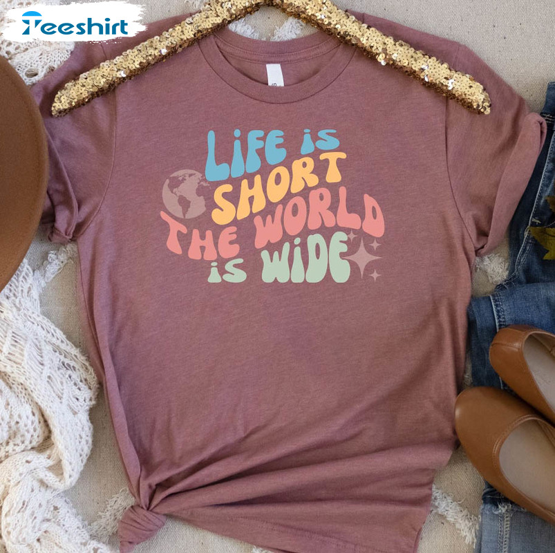 Life Is Short The World Is Wide Trendy Shirt, Travel Crewneck Unisex Hoodie