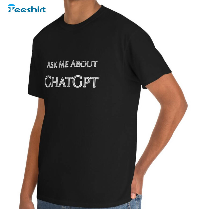 Ask Me About Chatgpt Shirt, Chatgpt Funny Unisex Hoodie Crewneck