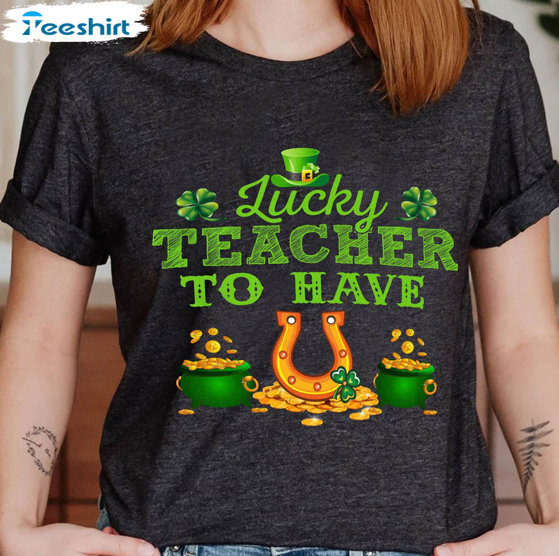 Lucky Teacher To Have You Shirt, Trendy St Patrick Day Crewneck Short Sleeve