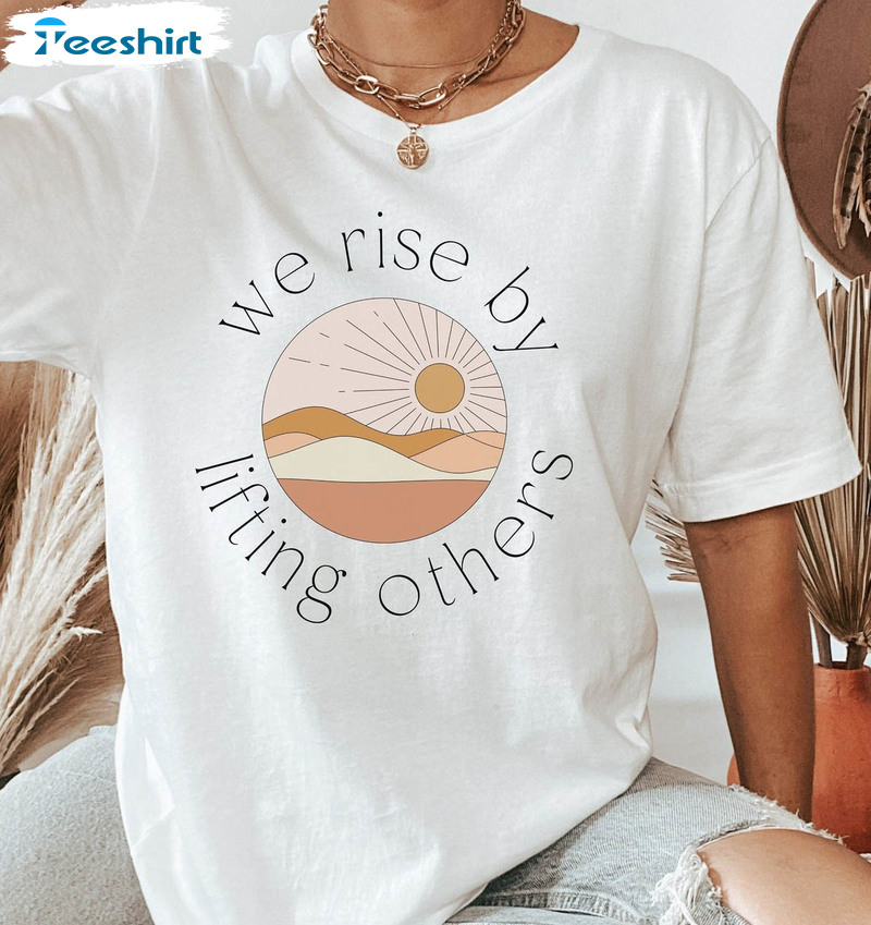 We Rise By Lifting Others Shirt, Positive Quote Unisex Hoodie Crewneck