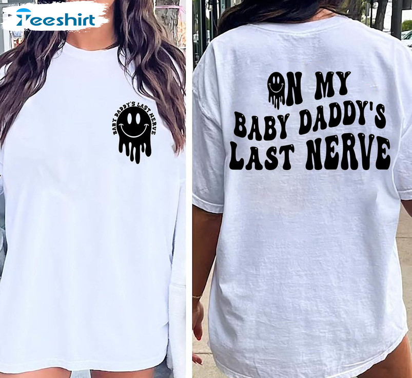 On My Baby Daddy's Last Nerve Smile Shirt, Trendy Unisex T-shirt Long Sleeve