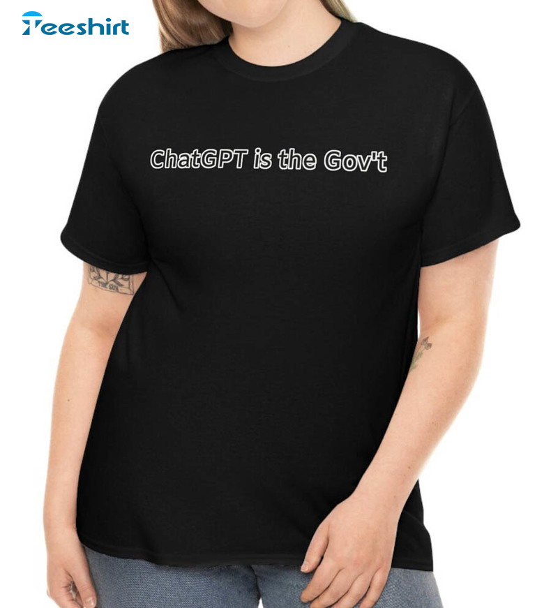 Chatgpt Funny Shirt, Chat Gpt Is The Gov't Tee Tops Short Sleeve