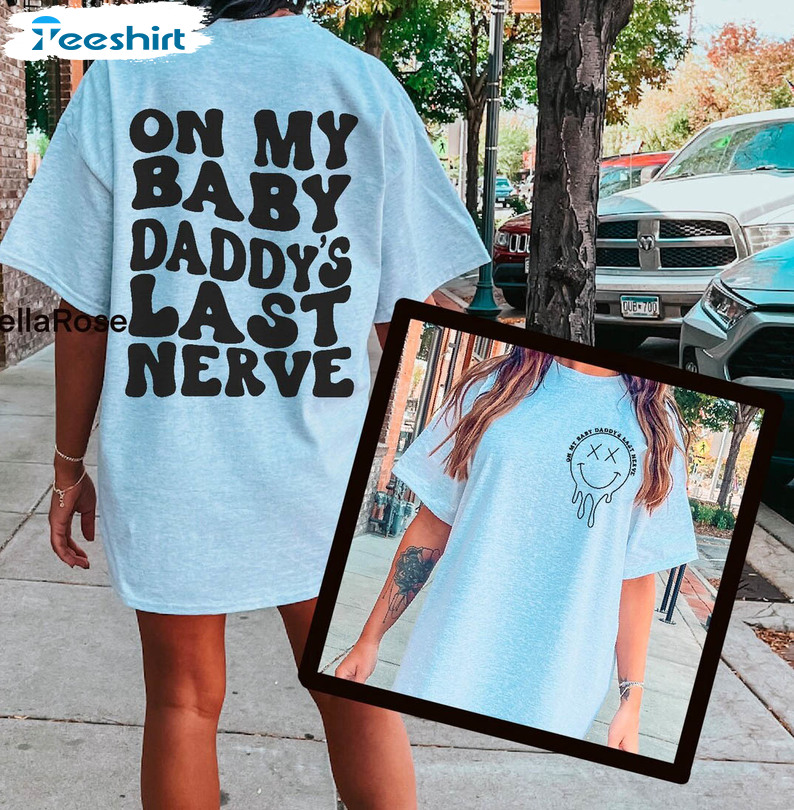 On My Baby Daddy's Last Nerve Shirt, Baby Daddy Crewneck Unisex T-shirt