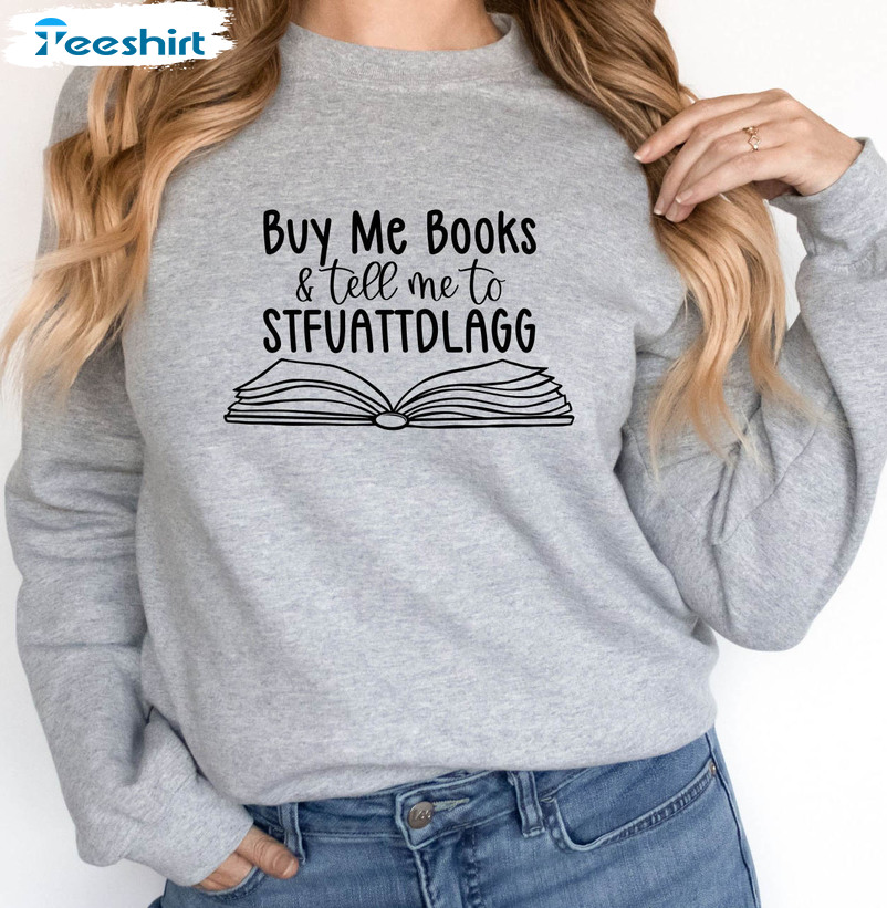 Buy Me Books And Tell Me To Stfuattdlagg Sweatshirt , Book Lover Unisex T-shirt Short Sleeve