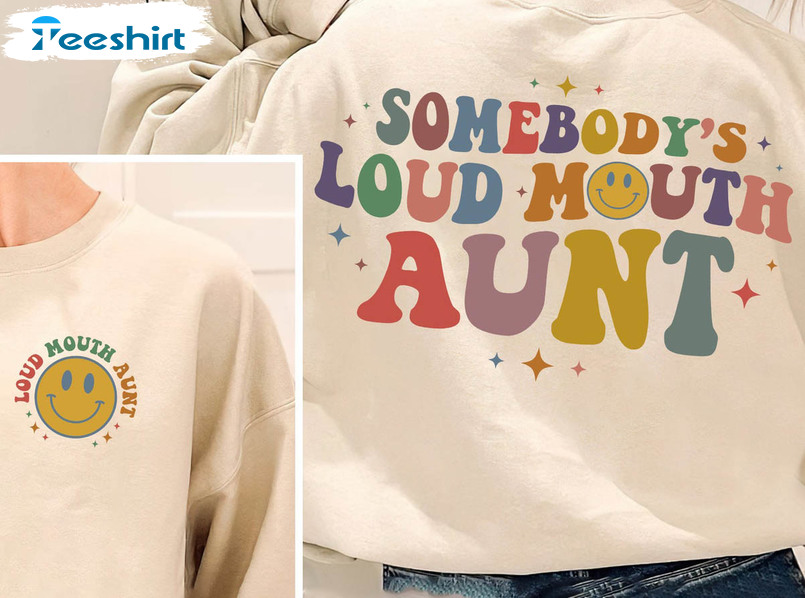 Somebody's Loud Mouth Aunt Colorful Shirt, Trendy Unisex Hoodie Crewneck