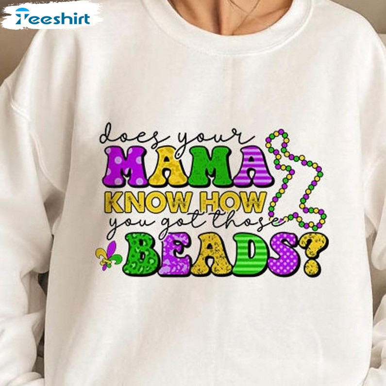 Does Your Mama Know How You Got Those Beads Funny Shirt, Mardi Gras Beads Louisiana Long Sleeve Sweatshirt