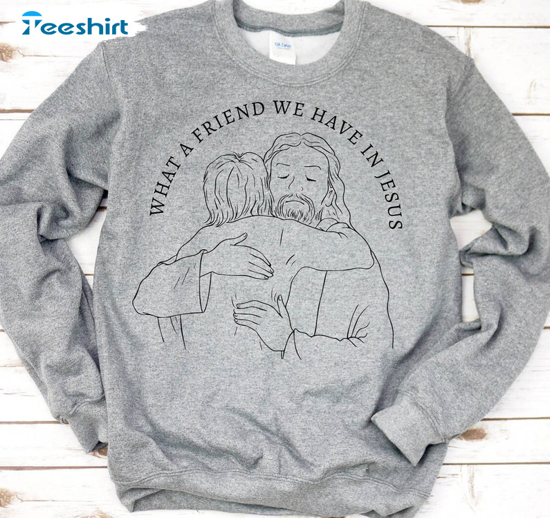 What A Friend We Have In Jesus Trendy Shirt, Cheery Vibes Sweatshirt Unisex T-shirt