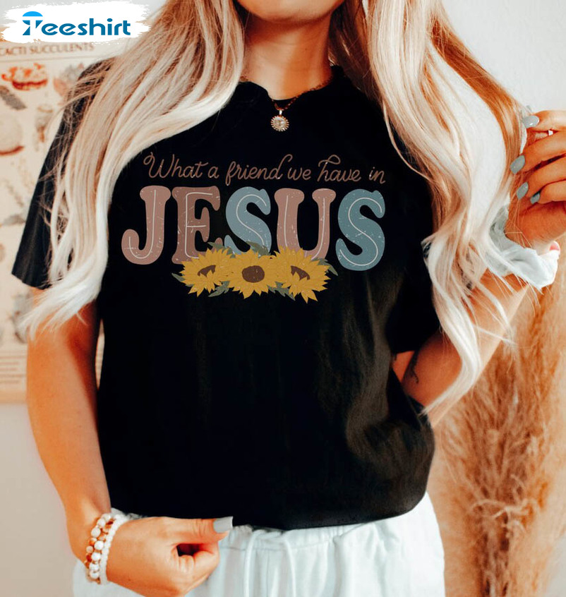 What A Friend We Have In Jesus Christian Shirt, Bible Verse Unisex Hoodie Long Sleeve