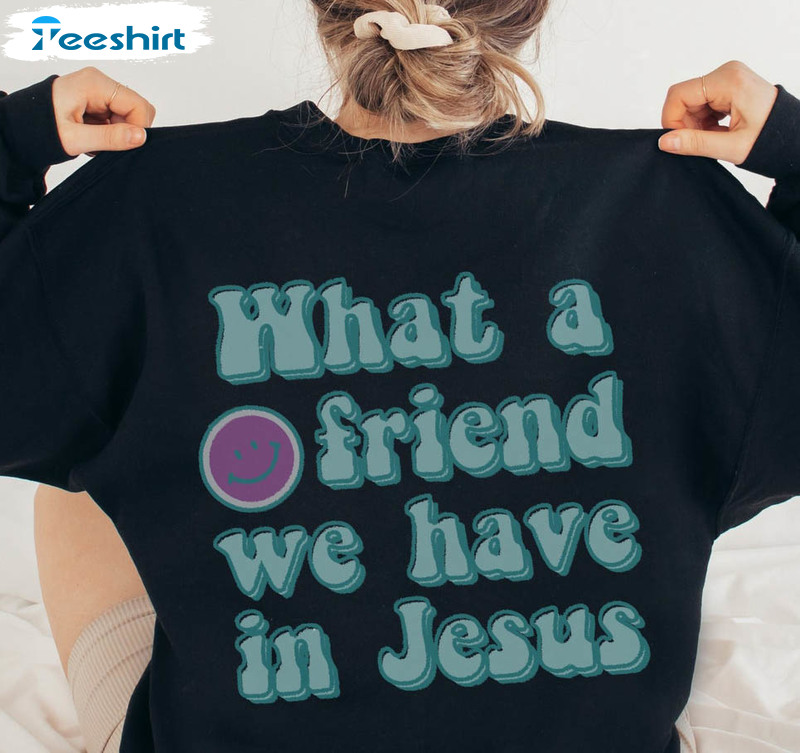 What A Friend In Jesus Sweatshirt, Christian Crewneck Unisex T-shirt