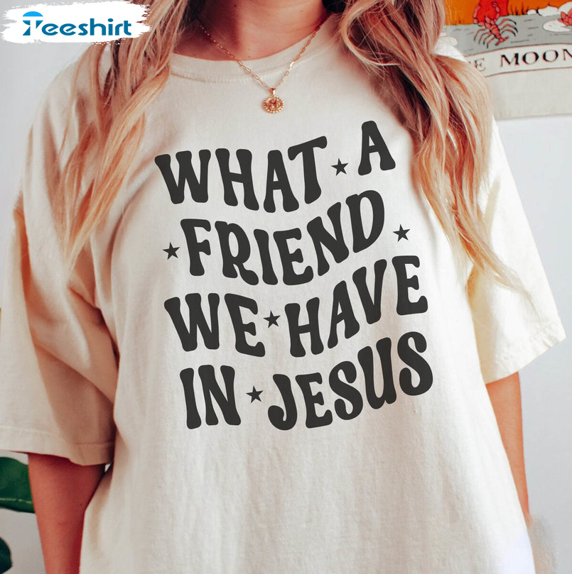 What A Friend We Have In Jesus Shirt, Christian Sweatshirt Unisex Hoodie