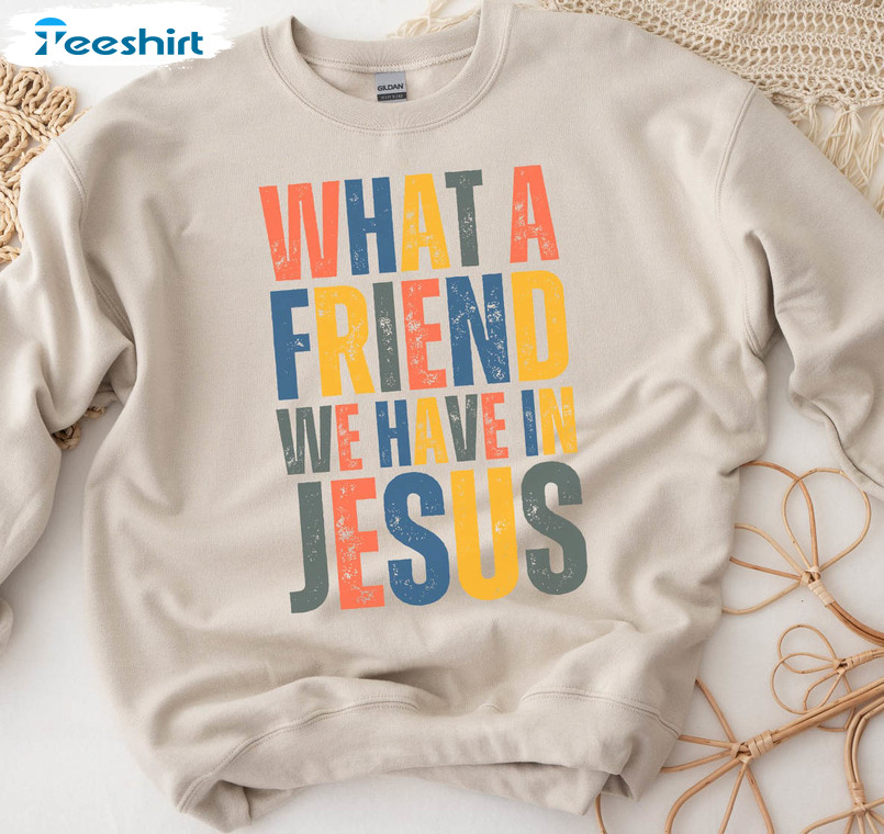 What A Friend We Have In Jesus Sweatshirt, Retro Christian Unisex T-shirt Short Sleeve