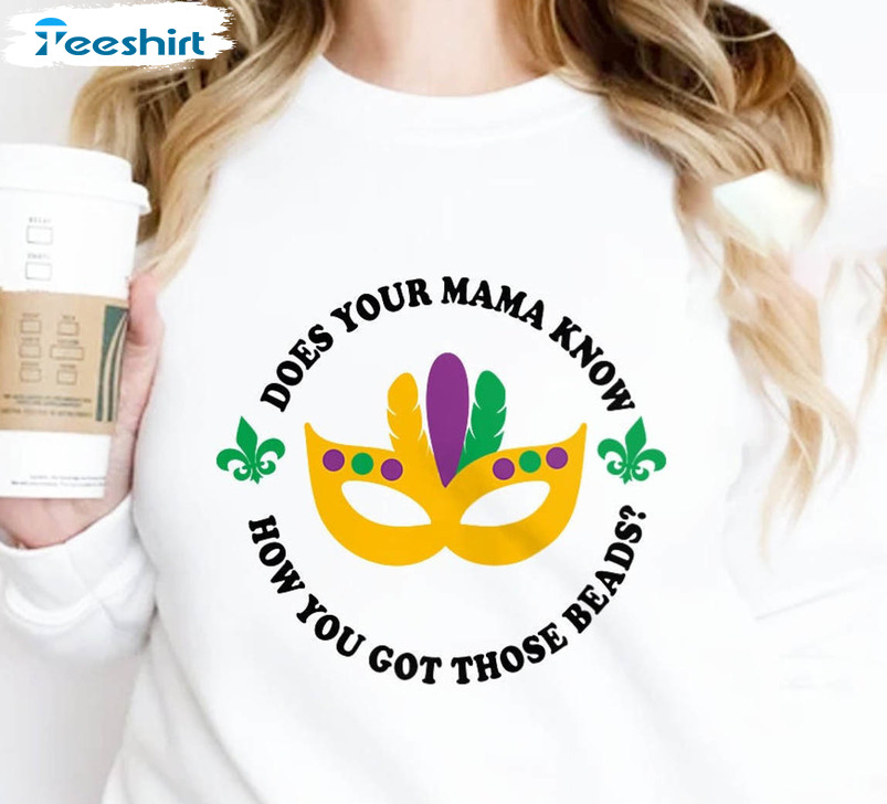 Does Your Mama Know How You Got Those Beads Trendy Shirt, Funny Mardi Gras Unisex Hoodie Tee Tops