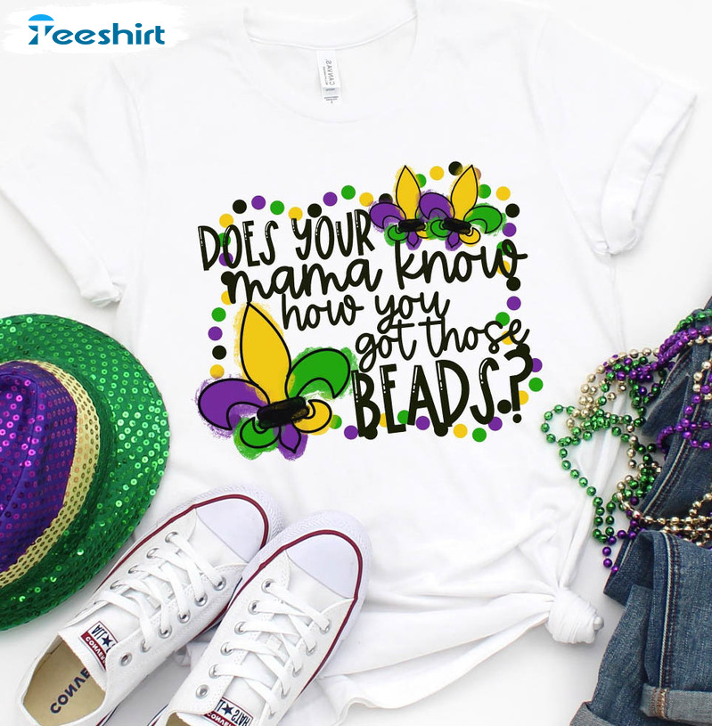 Mardi Gras Shirt, Does Your Mama Know How You Got Those Beads Sweatshirt Short Sleeve