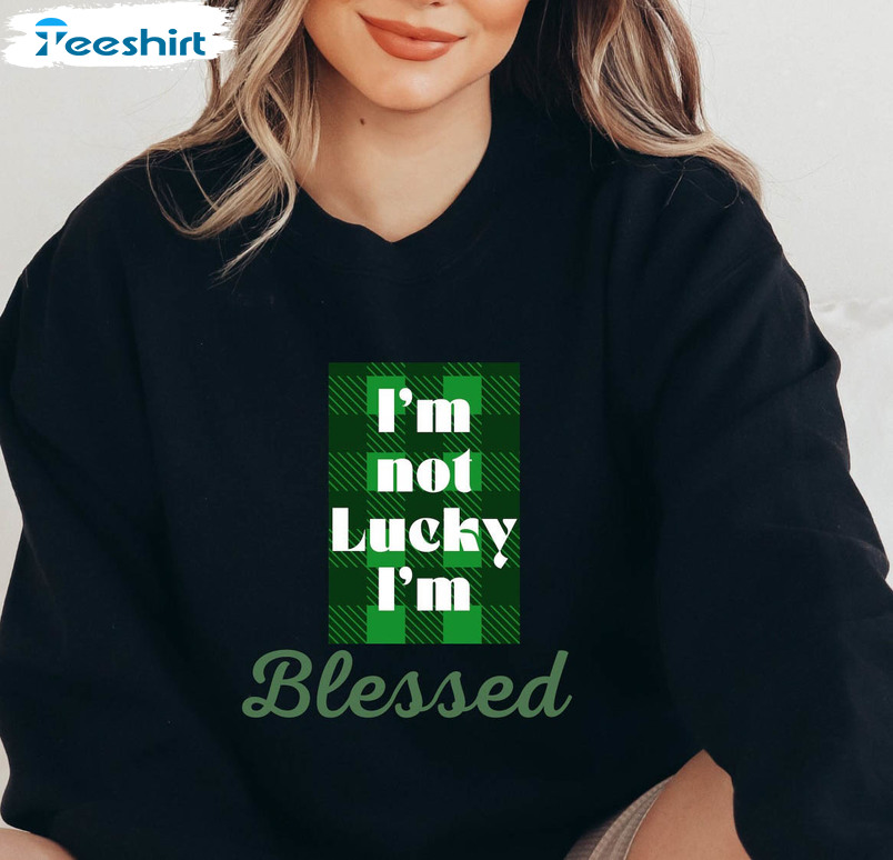 Saint Patricks Day Shirt, I'm Not Lucky I'm Blessed Funny Long Sleeve Unisex T-shirt