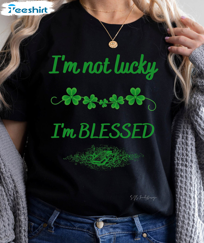 I'm Not Lucky I'm Blessed Shirt, St Patricks Day Sweatshirt Short Sleeve