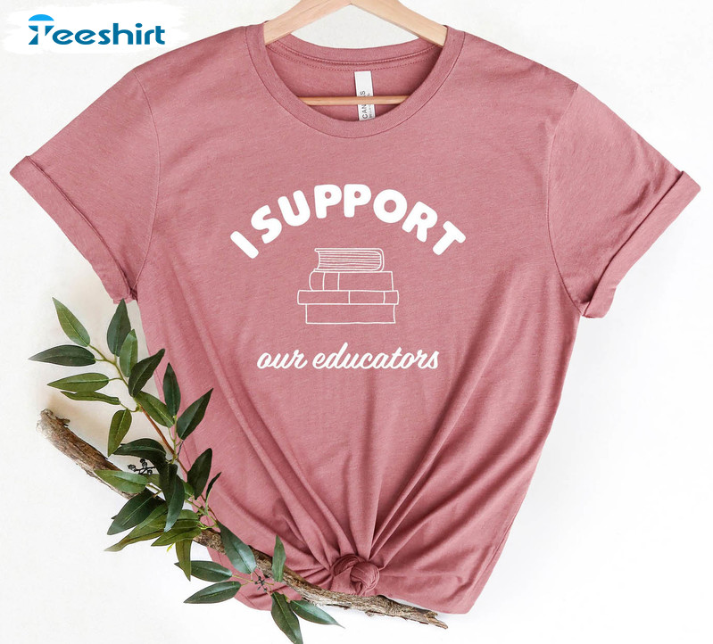 I Support Our Educators Trendy Sweatshirt, Unisex T-shirt