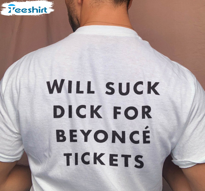 Will Suck Duck For Beyonce Tickets Trendy Sweatshirt, Unisex T-shirt