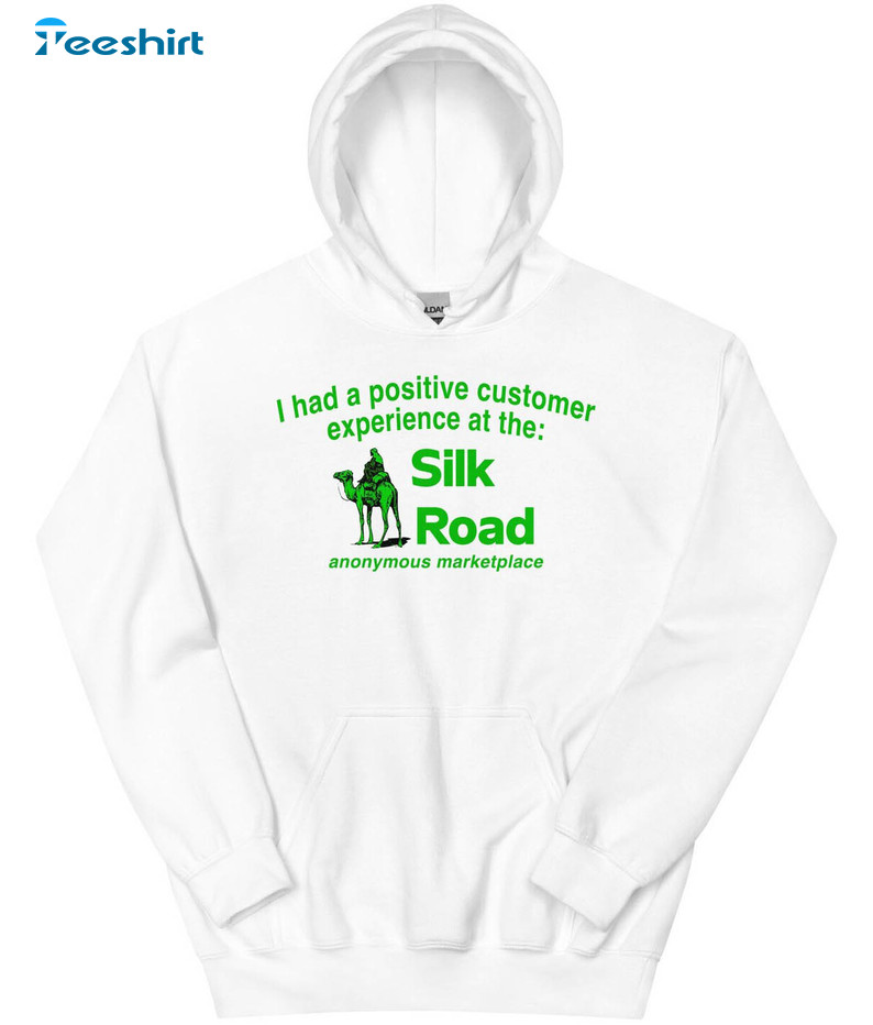 I Had A Positive Customer Experience At The Silk Road Anonymous Marketplace Trendy Sweatshirt, Unisex T-shirt