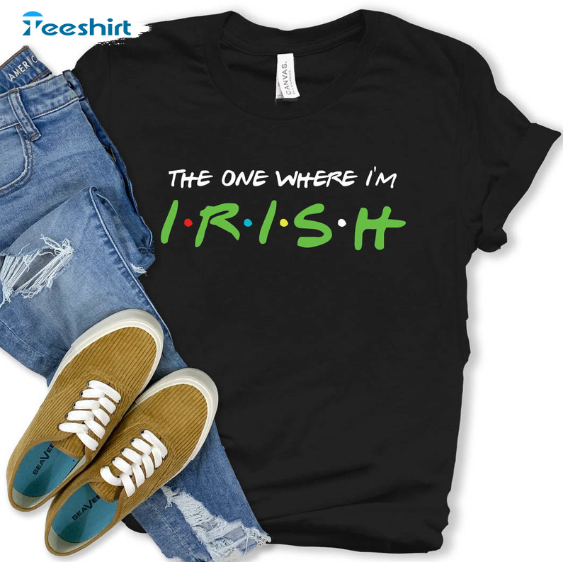 The One Where I'm Irish Trendy Shirt, Funny St Patricks Day Friends Unisex T-shirt Short Sleeve